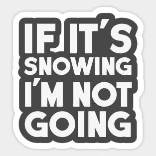 If It's Snowing I'm Not Going Sticker